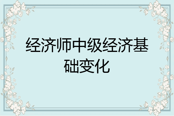 经济师中级经济基础变化
