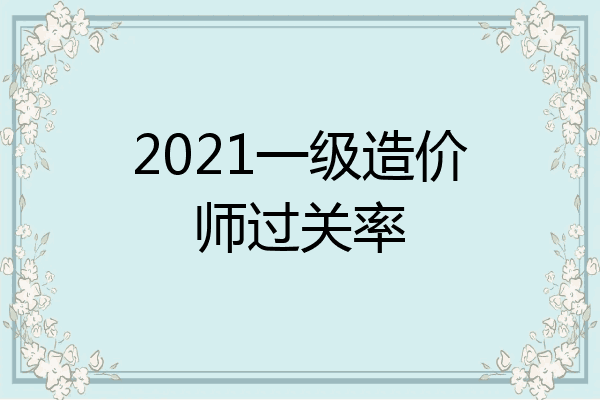 2021一级造价师过关率