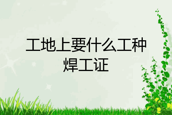 工地上要什么工种焊工证