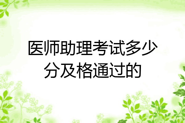 医师助理考试多少分及格通过的