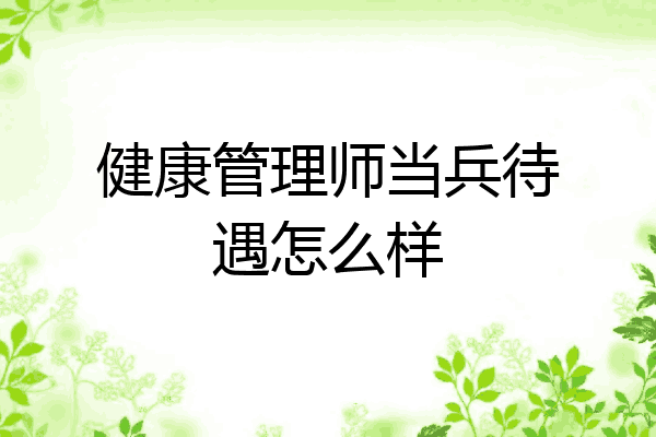 健康管理师当兵待遇怎么样