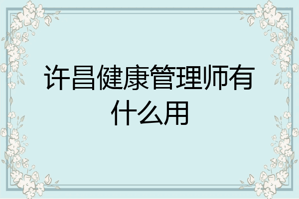 许昌健康管理师有什么用