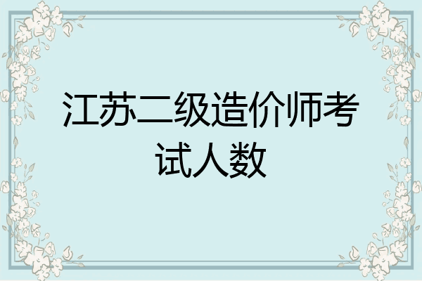 江苏二级造价师考试人数