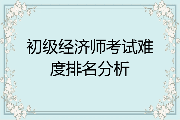初级经济师考试难度排名分析