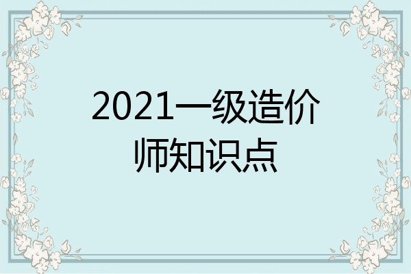 2021一级造价师知识点