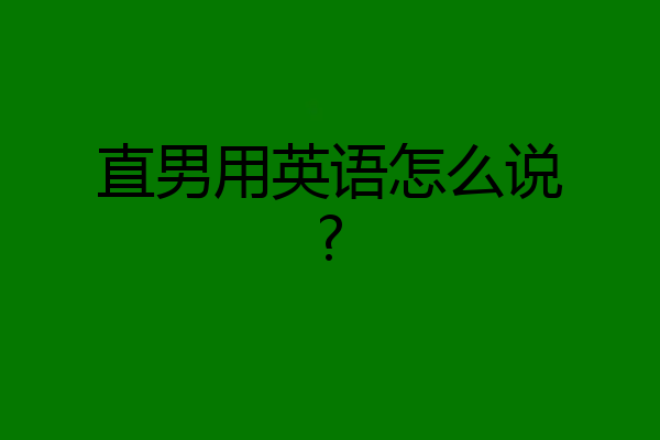 直男用英语怎么说?