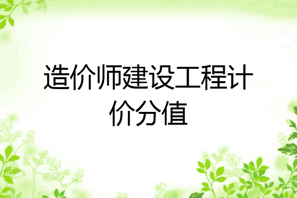 造价师建设工程计价分值