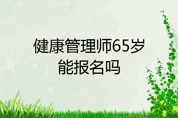健康管理师65岁能报名吗
