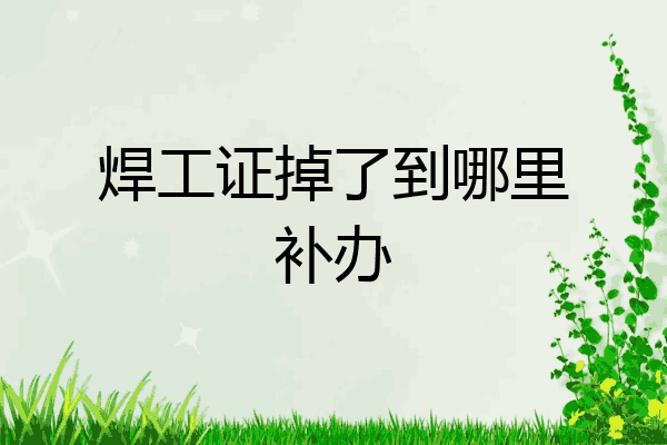 焊工证掉了到哪里补办