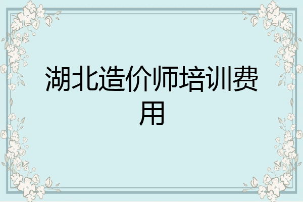 湖北造价师培训费用