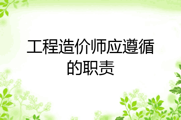 工程造价师应遵循的职责