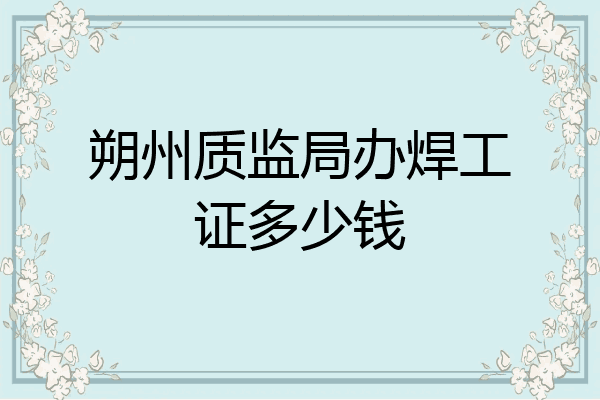 朔州质监局办焊工证多少钱