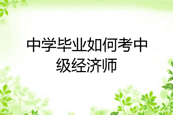 中学毕业如何考中级经济师