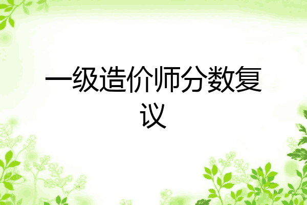 一级造价师分数复议
