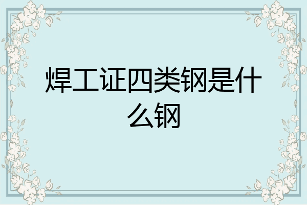 焊工证四类钢是什么钢
