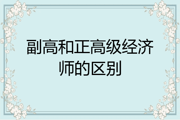 副高和正高级经济师的区别