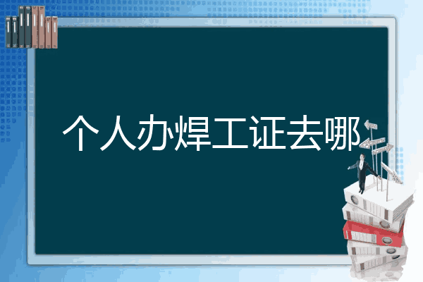 个人办焊工证去哪
