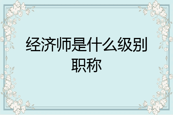 经济师是什么级别职称