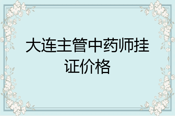 大连主管中药师挂证价格