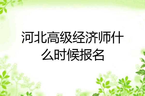 河北高级经济师什么时候报名