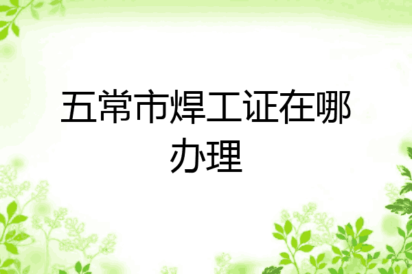五常市焊工证在哪办理