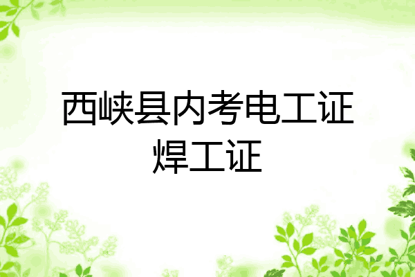 西峡县内考电工证焊工证
