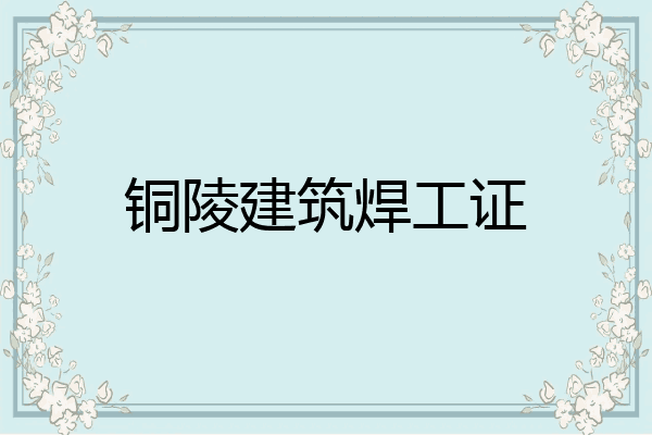 铜陵建筑焊工证