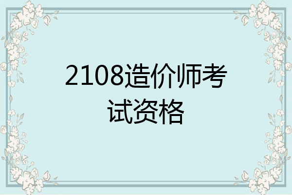 2108造价师考试资格