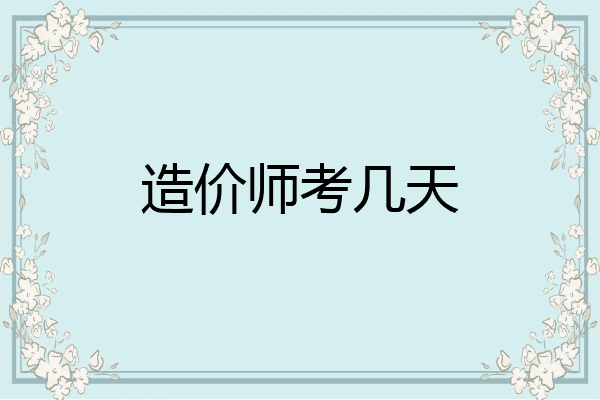 造价师考几天