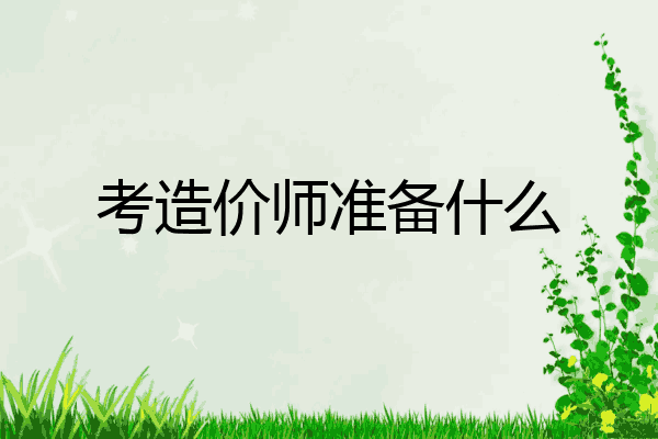 考造价师准备什么