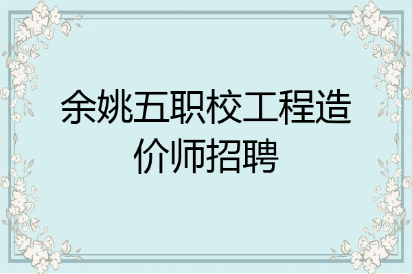 余姚五职校工程造价师招聘