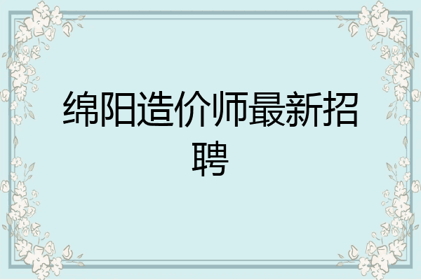 绵阳造价师最新招聘