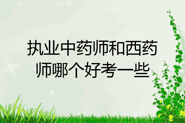 执业中药师和西药师哪个好考一些