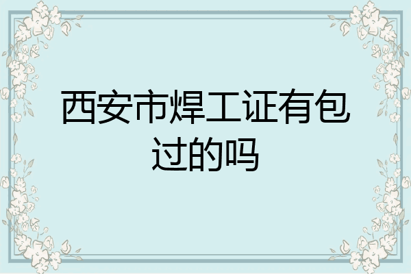 西安市焊工证有包过的吗