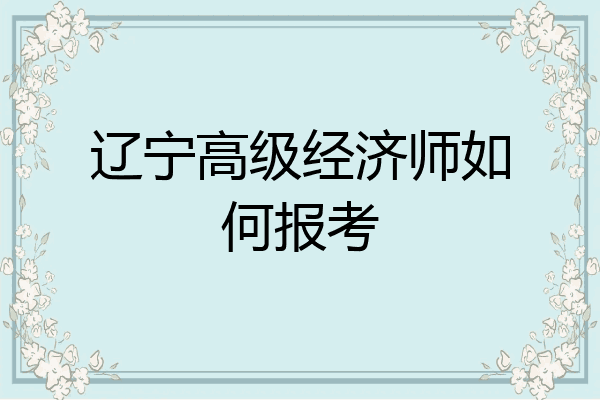 辽宁高级经济师如何报考