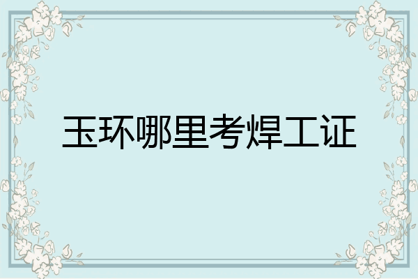 玉环哪里考焊工证