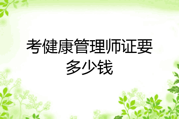 考健康管理师证要多少钱