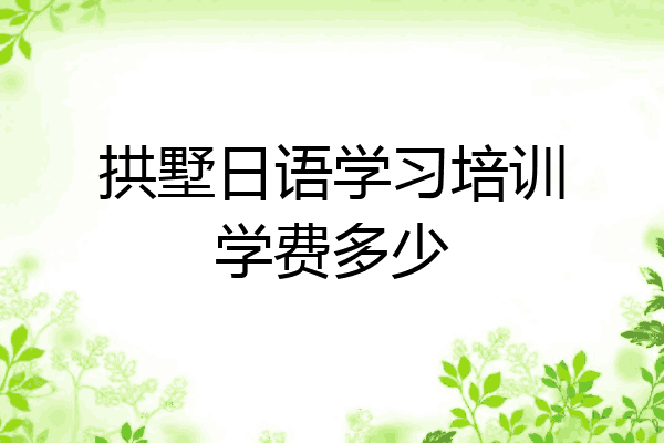 拱墅日语学习培训学费多少