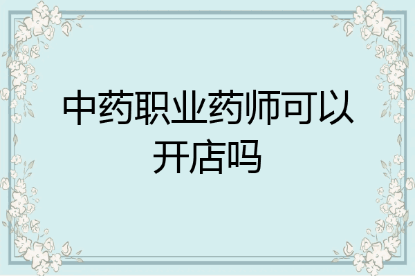 中药职业药师可以开店吗