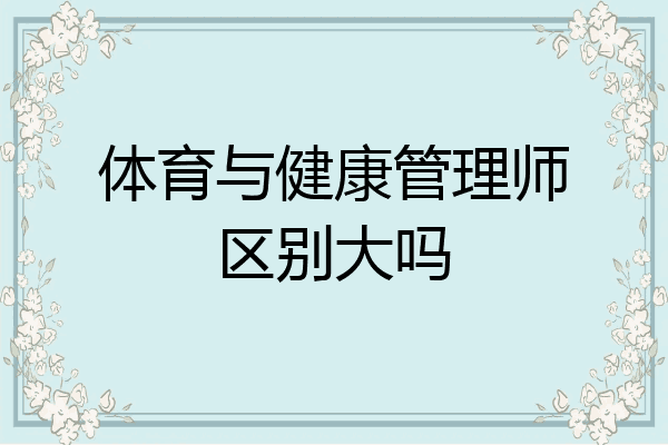 体育与健康管理师区别大吗