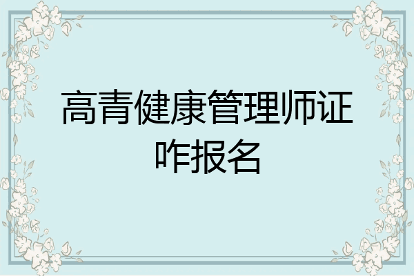 高青健康管理师证咋报名