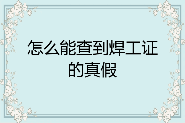 怎么能查到焊工证的真假