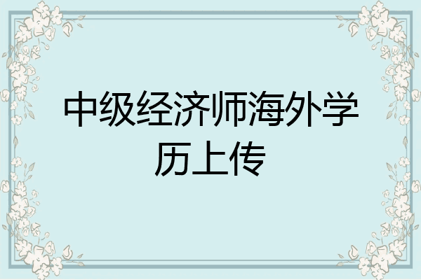 中级经济师海外学历上传