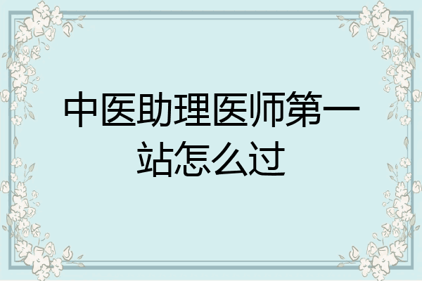 中医助理医师第一站怎么过