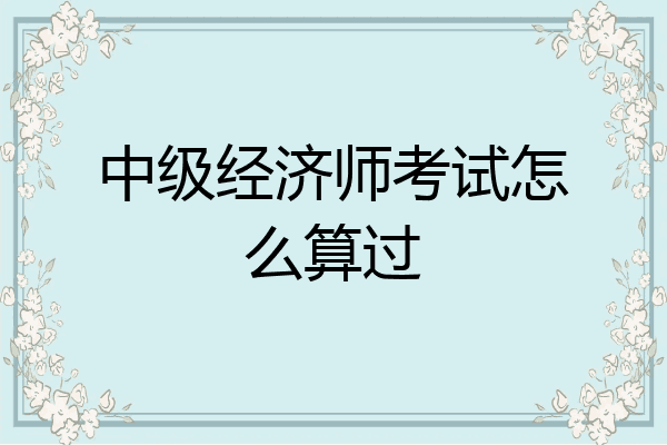 中级经济师考试怎么算过