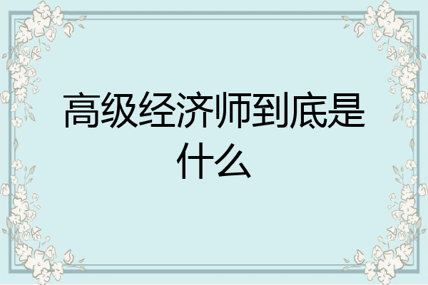 高级经济师到底是什么