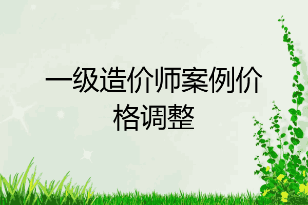 一级造价师案例价格调整