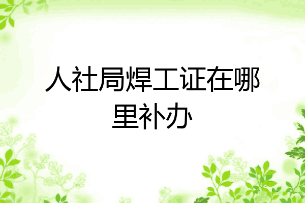 人社局焊工证在哪里补办