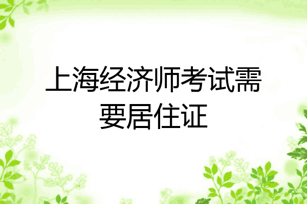 上海经济师考试需要居住证