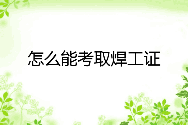 怎么能考取焊工证